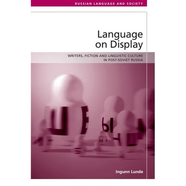 Language on Display: Writers, Fiction and Linguistic Culture in Post-Soviet Russia