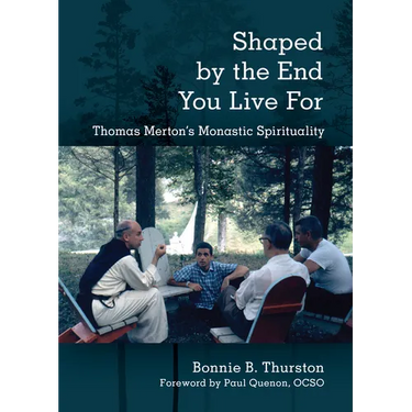 Shaped by the End You Live For: Thomas Merton's Monastic Spirituality