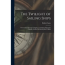 The Twilight of Sailing Ships; Foreword by Howard I. Chapelle; Consultants, Howard I. Chapelle, Gordon McLintock, John S. Baylis