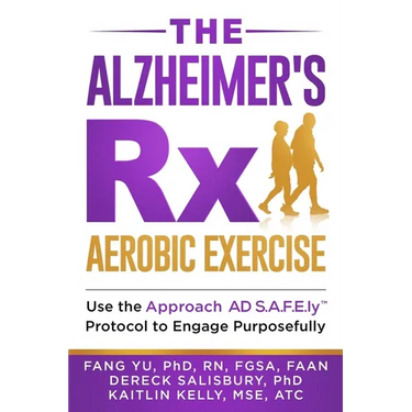 The Alzheimer's Rx: Aerobic Exercise: Use the Approach AD S.A.F.E.ly(TM) Protocol to Engage Purposefully