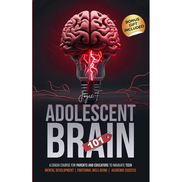 Adolescent Brain 101: A Crash Course for Parents and Educators to Navigate Teen Mental Development, Emotional Well-being, and Academic Succe