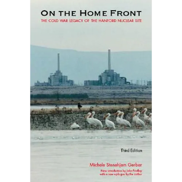 On the Home Front: The Cold War Legacy of the Hanford Nuclear Site