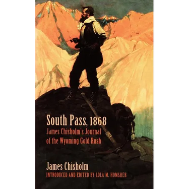 South Pass, 1868: James Chisholm's Journal of the Wyoming Gold Rush
