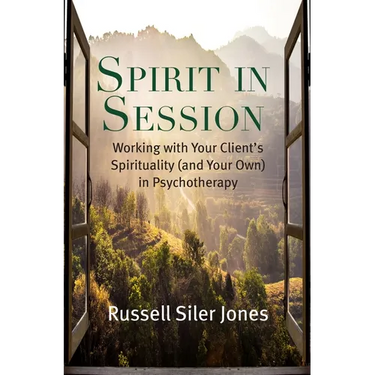 Spirit in Session: Working with Your Client's Spirituality (and Your Own) in Psychotherapy