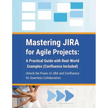 Mastering JIRA for Agile Projects: A Practical Guide with Real-World Examples (Confluence Included): Unlock the Power of JIRA and Confluence for Seaml