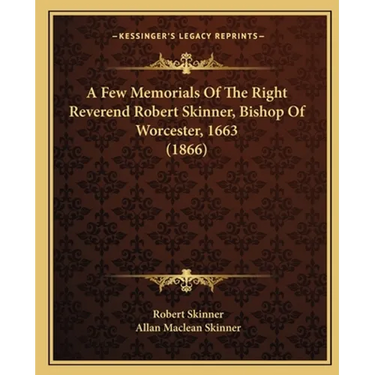 A Few Memorials Of The Right Reverend Robert Skinner, Bishop Of Worcester, 1663 (1866)