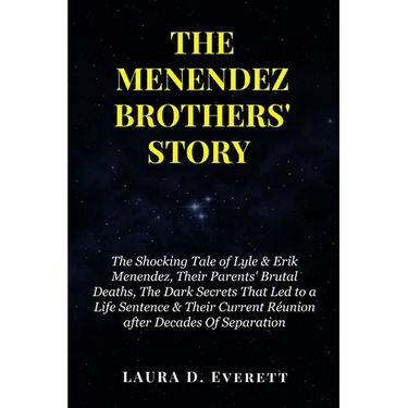 The Menendez Brothers' Story: The Shocking Tale of Lyle & Erik Menendez, Their Parents' Brutal Deaths, The Dark Secrets That Led to a Life Sentence