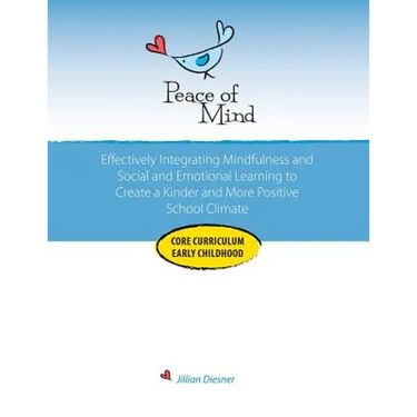 Peace of Mind Core Curriculum for Early Childhood: Effectively Integrating Mindfulness and Social Emotional Learning for a Kinder and More Positive Sc