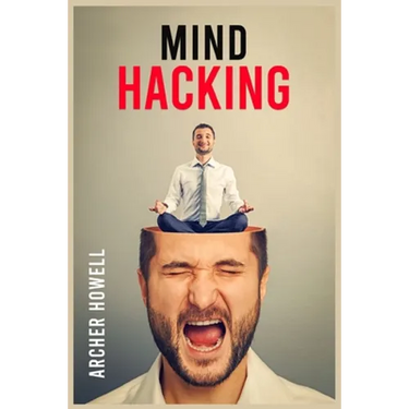 Mind Hacking: Learn How to Banish Negative Thoughts by Boosting Your Ability to Make Sound Decisions through Sharpen Your Mental Focus and Release You