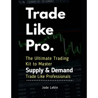 Trade Like Pro. The Ultimate Trading Kit to Master Supply & Demand: Trade Like Professionals