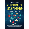 Accelerated Learning Handbook: Master New Skills Effortlessly and Faster by Speeding Up Your Learning Process