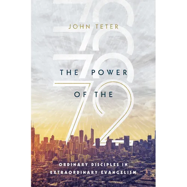 The Power of the 72: Ordinary Disciples in Extraordinary Evangelism