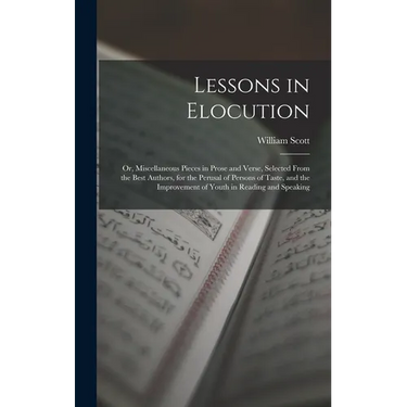Lessons in Elocution: Or, Miscellaneous Pieces in Prose and Verse, Selected From the Best Authors, for the Perusal of Persons of Taste, and