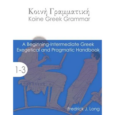 Koine Greek Grammar: A Beginning-Intermediate Exegetical and Pragmatic Handbook