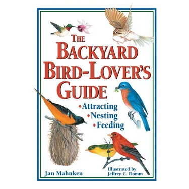 The Backyard Bird-Lover's Guide: Attracting, Nesting, Feeding