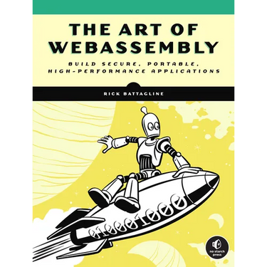 The Art of Webassembly: Build Secure, Portable, High-Performance Applications