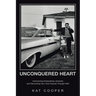 Unconquered Heart: Overcoming Extraordinary Adversity and Discovering Your True Purpose Through Faith