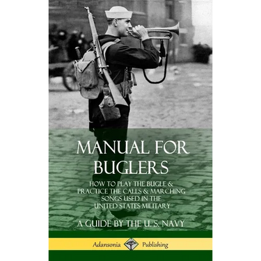 Manual for Buglers: How to Play the Bugle and Practice the Calls and Marching Songs Used in the United States Military (Hardcover)