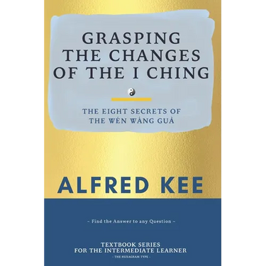 Grasping The Changes Of The I Ching: The Eight Secrets Of The Wen Wang Gua