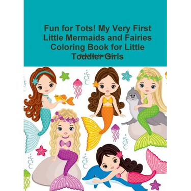 Fun for Tots! My Very First Little Mermaids and Fairies Coloring Book for Little Toddler Girls