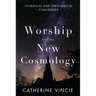 Worship and the New Cosmology: Liturgical and Theological Challenges