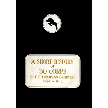 A History of 30 Corps in the European Campaign 1944-1945