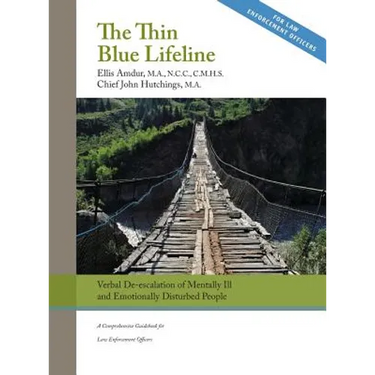 The Thin Blue Lifeline: Verbal De-escalation of Aggressive & Emotionally Disturbed People: A Comprehensive Guidebook for Law Enforcement Officers