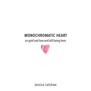 Monochromatic Heart: on grief and love and still being here
