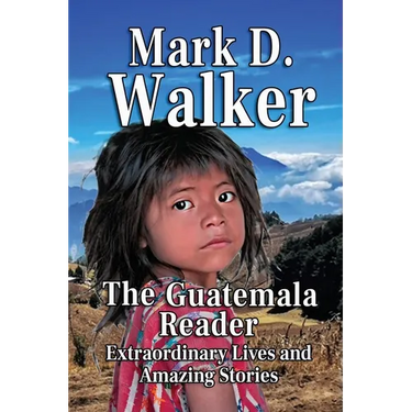 The Guatemala Reader: Extraordinary Lives and Amazing Stories