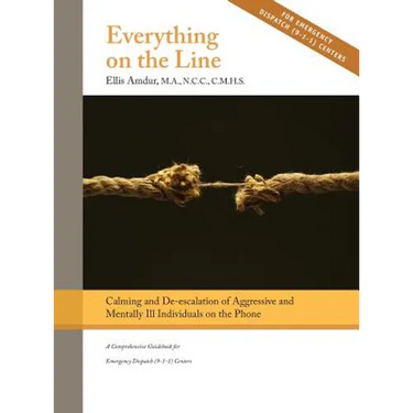 Everything on the Line: Calming & De-escalation of Aggressive & Mentally Ill Individuals on the Phone: A Comprehensive Guidebook for Emergency Dispatc