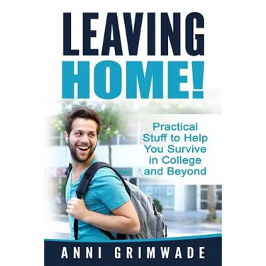 Leaving Home!: Practical Stuff to Help You Survive in College and Beyond