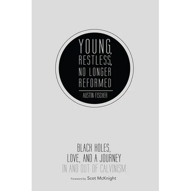 Young, Restless, No Longer Reformed: Black Holes, Love, and a Journey in and Out of Calvinism