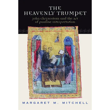 Heavenly Trumpet: John Chrysostom and the Art of Pauline Interpretation