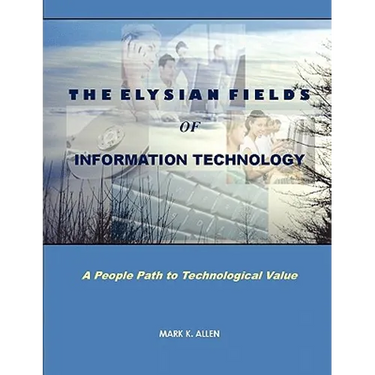 The Elysian Fields of Information Technology. A People Path to Technological Value.