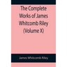 The Complete Works of James Whitcomb Riley (Volume X)