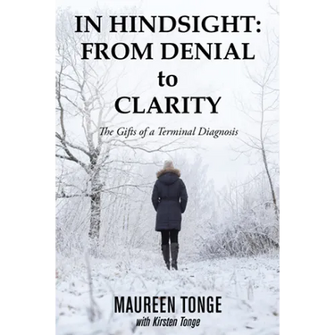In Hindsight: from Denial to Clarity: The Gifts of a Terminal Diagnosis