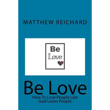 Be Love: How to Love People Like God Loves People