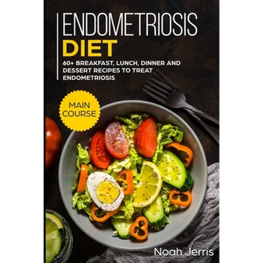 Endometriosis diet: MAIN COURSE - 60+ Breakfast, Lunch, Dinner and Dessert Recipes to treat Endometriosis