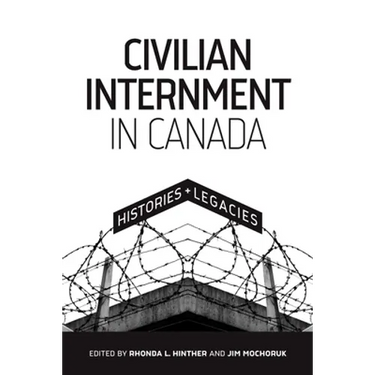 Civilian Internment in Canada: Histories and Legacies