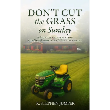 Don't Cut the Grass On Sunday: A Monday Conversation for Non-Christians & Skeptics Alike