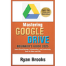 Mastering Google Drive: A Comprehensive Beginner's Guide 2025: Learn Cloud Storage, Collaboration, and Productivity Tools for Work and Life
