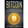 Bitcoin: A Comprehensive Guide To Get Started With the Largest Cryptocurrency in the World