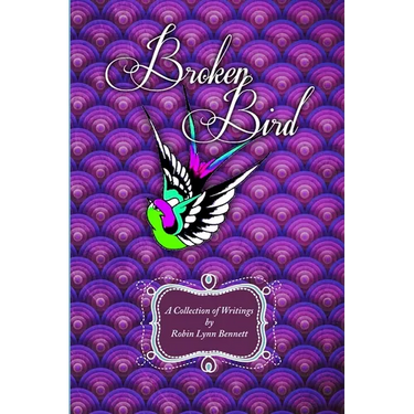 Broken Bird: A Collection of Writings by Robin Lynn Bennett