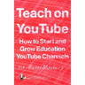 Teach on YouTube: How to Start and Grow Education YouTube Channels