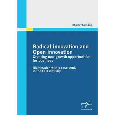 Radical innovation and Open innovation: Creating new growth opportunities for business: Illumination with a case study in the LED industry