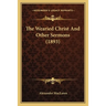 The Wearied Christ And Other Sermons (1893)