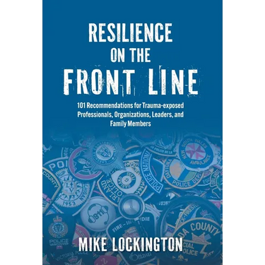 Resilience on the Front Line: 101 Recommendations for Trauma-exposed Professionals, Organizations, Leaders, and Family Members