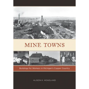 Mine Towns: Buildings for Workers in Michigans Copper Country