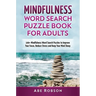 Mindfulness Word Search Puzzle Book for Adults: 100+ Mindfulness Word Search Puzzles to Improve Your Focus, Reduce Stress and Keep Your Mind Sharp (Th