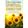 Cultivating Spiritual Connection: 7 Tools to Grow a Life of Love, Joy, Peace, and Abundance